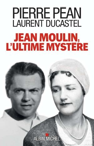 Pierre Péan "Jean Moulin, l'ultime mystère" 
